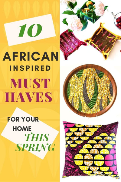 10 African Inspired Must Haves For Your Home This Spring